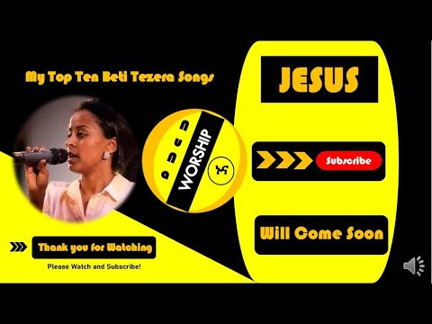 ምርጥ 10 የ ቤቲ ተዘራ መዝሙሮች Top Ten Beti Tezera Amharic Gospel Songs 