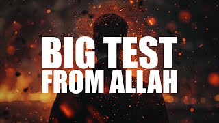 YOU ARE FACING A BIG TEST FROM ALLAH