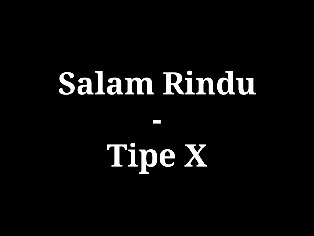 Salam Rindu - Tipe X | lirik class=
