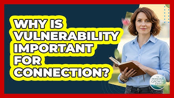 Why Is Vulnerability Important For Connection?