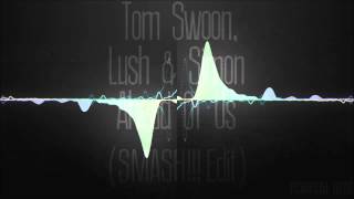 Tom Swoon, Lush & Simon - Ahead Of Us (SMASH!!! Edit)