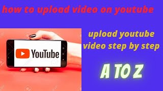 how to upload video on youtube step by step by mobile or pc. A to Z 2022