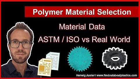 Polymer Material Selection I Material Data - ASTM/ISO vs Real World