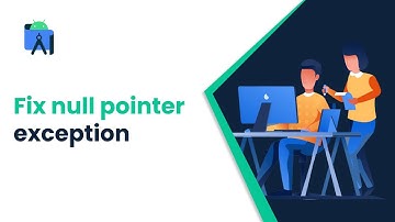 Null Pointer Exception Fix (Android Tech)