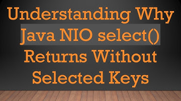 Understanding Why Java NIO select() Returns Without Selected Keys