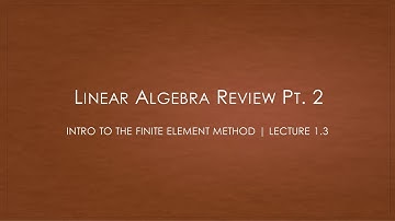 Intro to the Finite Element Method - Lecture 1.3 | Linear Algebra Review Pt. 2