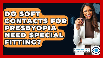 Do Soft Contacts For Presbyopia Need Special Fitting? - Optometry Knowledge Base