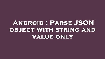 Android : Parse JSON object with string and value only
