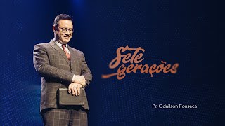 7 Gerações | Pr. Odailson Fonseca | Nova Semente