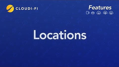 Cloudi-Fi feature: Manage locations in your Captive Portal