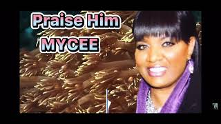 Mycee - Praise Him Written Produced By Dr. Teresa Graham