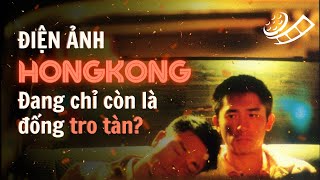 ĐIỆN ẢNH HONGKONG ĐÃ LỤI TÀN? Hollywood của Châu Á giờ ra sao?