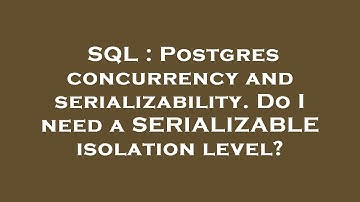 SQL : Postgres concurrency and serializability. Do I need a SERIALIZABLE isolation level?