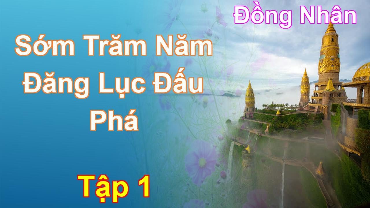 Sớm Trăm Năm Đăng Lục Đấu Phá Tập 1: Chương 1 Tới 85 - Đồng Nhân