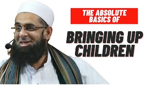 The Absolute Basics of Bringing up Children | Dr. Mufti Abdur-Rahman ibn Yusuf Mangera