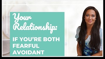 Two Fearful Avoidants in a Relationship Together - How to Communicate Your Needs