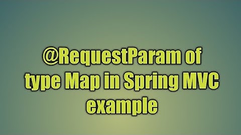 14.@RequestParam of type Map Spring MVC example