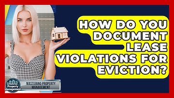 How Do You Document Lease Violations For Eviction? - Mastering Property Management
