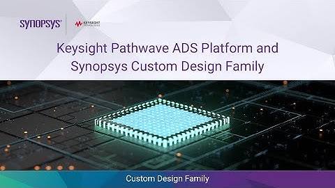 Accelerate Complex RF Designs using Keysight PathWave ADS Platform Custom Design Platform | Synopsys