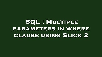 SQL : Multiple parameters in where clause using Slick 2