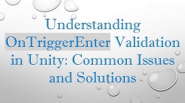 Understanding OnTriggerEnter Validation in Unity: Common Issues and Solutions