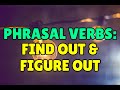 English Phrasal Verbs: FIND OUT or FIGURE OUT?