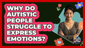 Why Do Autistic People Struggle To Express Emotions? - Answers About Autism