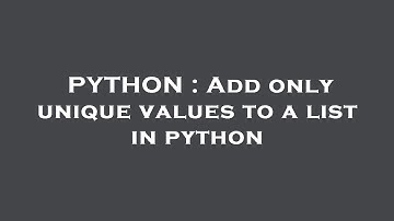 PYTHON : Add only unique values to a list in python
