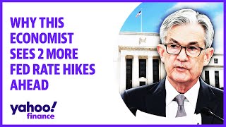 Economist explains why she sees two more Fed rate hikes ahead
