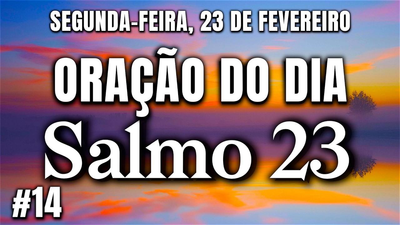 ORAÇÃO DO DIA SEGUNDA-FEIRA 23/02 - Salmo 23 A Oração Mais Poderosa Da Bíblia!