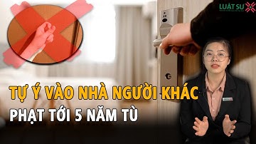 Tự ý đi vào nhà người khác bị phạt tới 5 năm tù