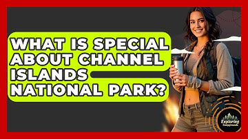 What Is Special About Channel Islands National Park? - Exploring Campgrounds