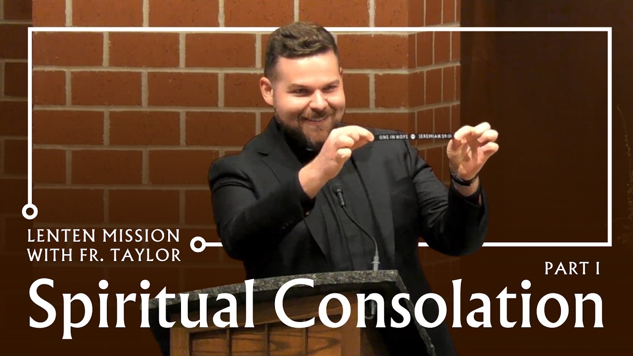 Fr. Taylor - Lenten Mission Part 1: Spiritual Consolation