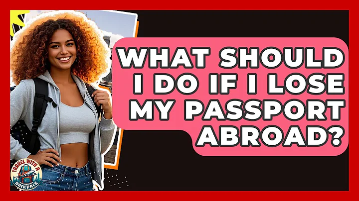 What Should I Do If I Lose My Passport Abroad? - Travel With A Backpack