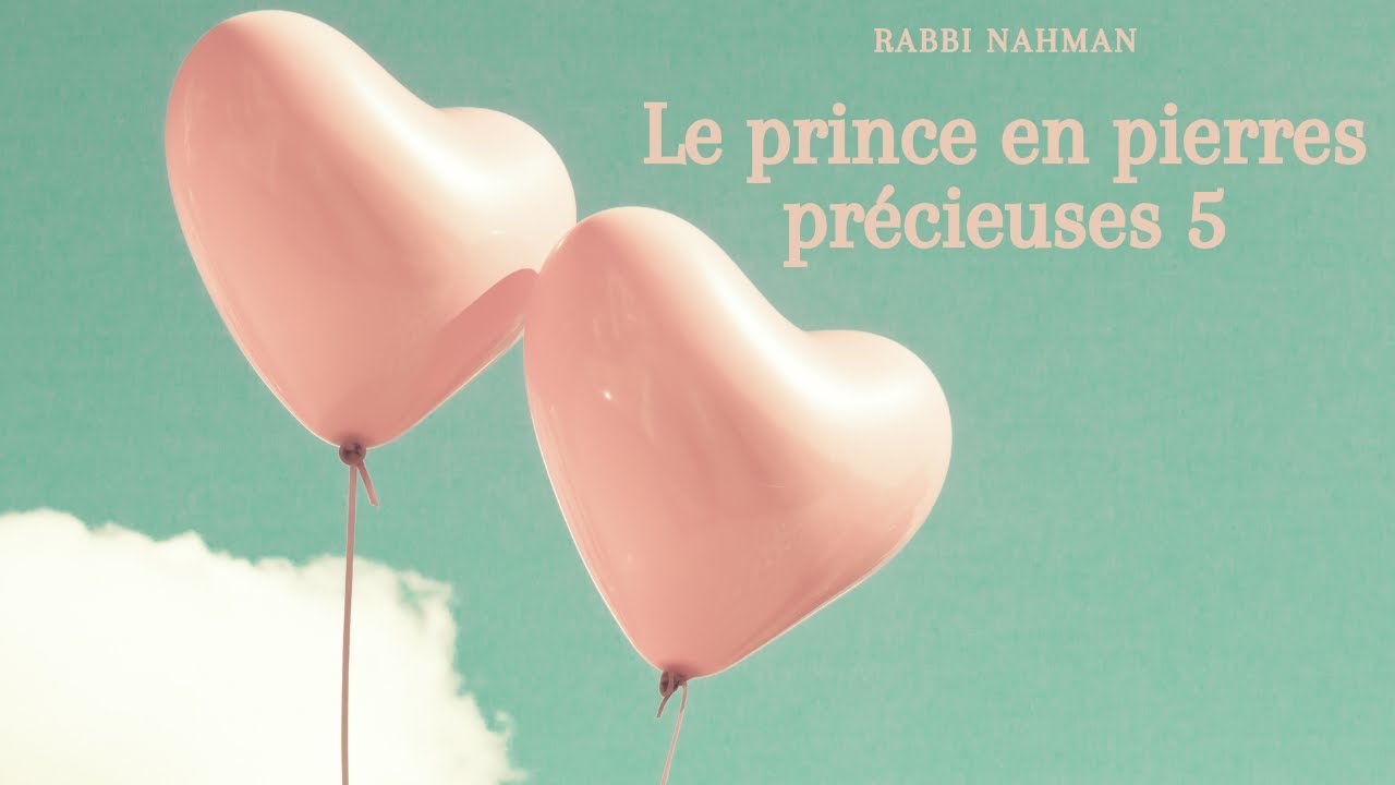 Rabbi Nahman:" Le prince en pierres précieuses" cours n°5 (05/01/21)