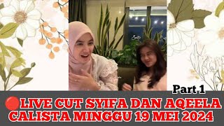 🔴LIVE CUT SYIFA DAN  AQEELA CALISTA MINGGU 19 MEI 2024 PART 1