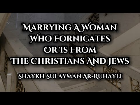 Marrying A Woman Who Fornicates Or Is From The Christians And Jews Shaykh Sulayman Ar Ruhayli 
