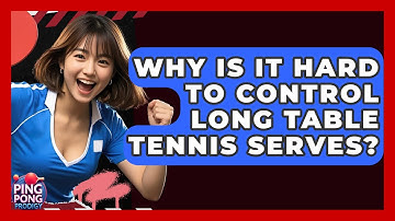 Why Is It Hard To Control Long Table Tennis Serves? - Ping Pong Prodigy
