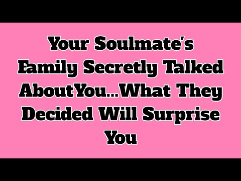 Your Soulmate's Family Secretly Talked AboutYou...What They Decided Will Surprise You.....