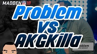 MADDEN 18: PROBLEM VS AKGKILLA!!!