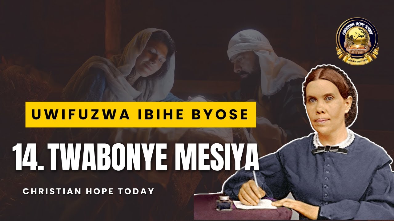 Uwifuzwa Ibihe Byose 14.TWABONYE MESIYA (Ellen G White Writings)