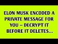 👉elon musk encoded a private message for you — decrypt it before it deletes…