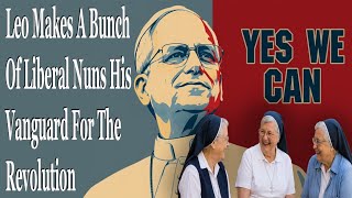 Leo Makes A Bunch Of Liberal Nuns His Vanguard For The Revolution