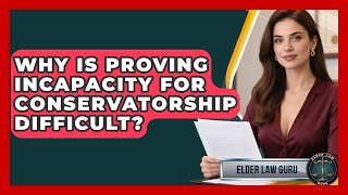 Why Is Proving Incapacity For Conservatorship Difficult? - Elder Law Guru