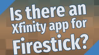 Is there an Xfinity app for Firestick?
