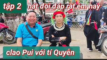 Tập 2: clao Pui với tí Quyễn hát dao, giao lưu đối đáp rất hay