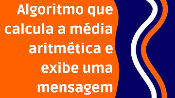 Algoritmo que calcula a média e exibe aprovado ou reprovado - Lógica de programação no VisuAlg