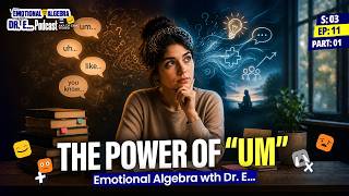 The Power of Um Pt 1 Ep 11 | Emotional Algebra wt Dr. E...