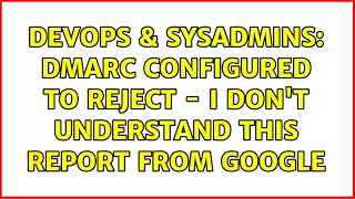 DevOps & SysAdmins: DMARC configured to reject - I don't understand this report from Google