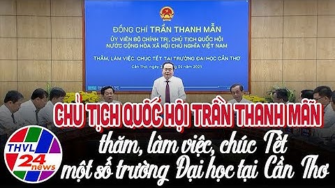 Chủ tịch Quốc Hội Trần Thanh Mẫn thăm, làm việc, chúc Tết một số trường Đại học tại Cần Thơ